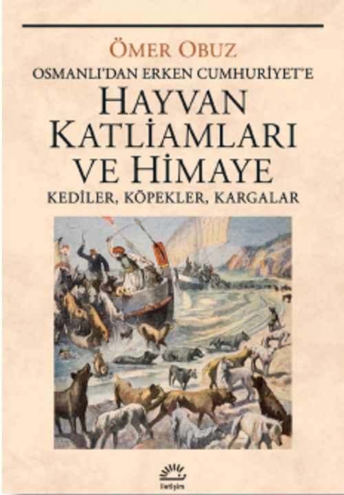 Hayvan Katliamları ve Himaye & Osmanlı‘dan Erken Cumhuriyet‘e  Kediler, Köpekler, Kargalar