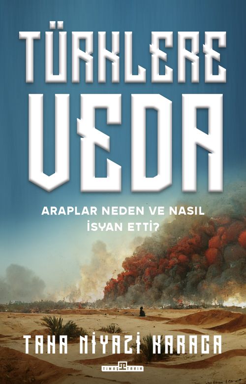 Türklere Veda & Araplar Neden ve Nasıl İsyan Ettiler?
