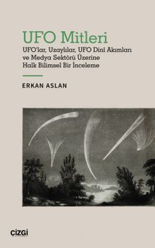 UFO Mitleri & UFO'lar, Uzaylılar, UFO Dinî Akımları ve Medya Sektörü Üzerine Halk Bilimsel Bir İnceleme