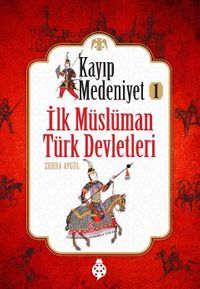 Kayıp Medeniyet -1 & İlk Müslüman Türk Devletleri