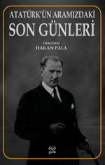 Atatürk'ün Aramızdaki Son Günleri