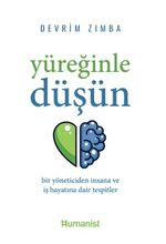 Yüreğinle Düşün: Bir Yöneticiden İnsana ve İş Hayatına Dair Tespitler