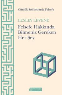 Günlük Sohbetlerde Felsefe & Felsefe Hakkında Bilmemiz Gereken Her Şey 
