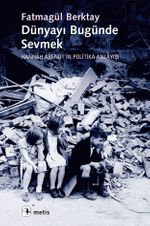Dünyayı Bugünde Sevmek & Hannah Arendt'in Politika Anlayışı