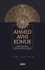 Ahmed Avni Konuk & İrfani Geleneğin Osmanlı'daki Son Halkası