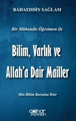 Bir Mühendis Öğretmen İle Bilim Varlık ve Allah'a Dair Mailler (Bilim-Din Barışı İçin)