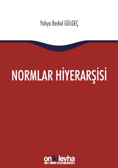 Normlar Hiyerarşisi: Türk, Alman ve İngiliz Hukuk Sistemlerinde Kural İşlemlerin ve Mahkeme Kararlarının Hiyerarşik Gücü