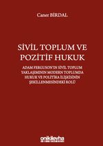 Sivil Toplum ve Pozitif Hukuk: Adam Ferguson'ın Sivil Toplum Yaklaşımının Modern Toplumda Hukuk ve Politika İlişkisinin Şekillenmesindeki Rolü