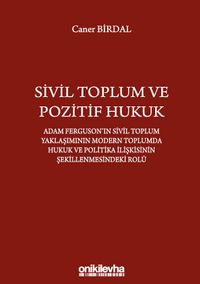 Sivil Toplum ve Pozitif Hukuk: Adam Ferguson'ın Sivil Toplum Yaklaşımının Modern Toplumda Hukuk ve Politika İlişkisinin Şekillenmesindeki Rolü