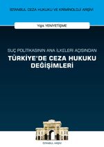 Suç Politikasının Ana İlkeleri Açısından Türkiye'de Ceza Hukuku Değişimleri İstanbul Ceza Hukuku ve Kriminoloji Arşivi Yayın No: 56