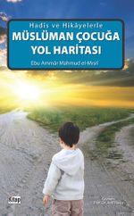 Hadis ve Hikayelerle Müslüman Çocuğa Yol Haritası