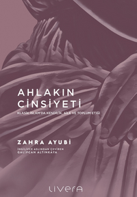 Ahlakın Cinsiyeti / Klasik İslam'da Kendilik, Aile e Toplum Etiği