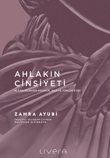 Ahlakın Cinsiyeti / Klasik İslam'da Kendilik, Aile e Toplum Etiği