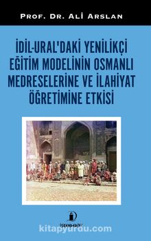 İdil-Ural’daki Yenilikçi Eğitim Modelinin Osmanlı Medreselerine ve İlahiyat Öğretimine Etkisi