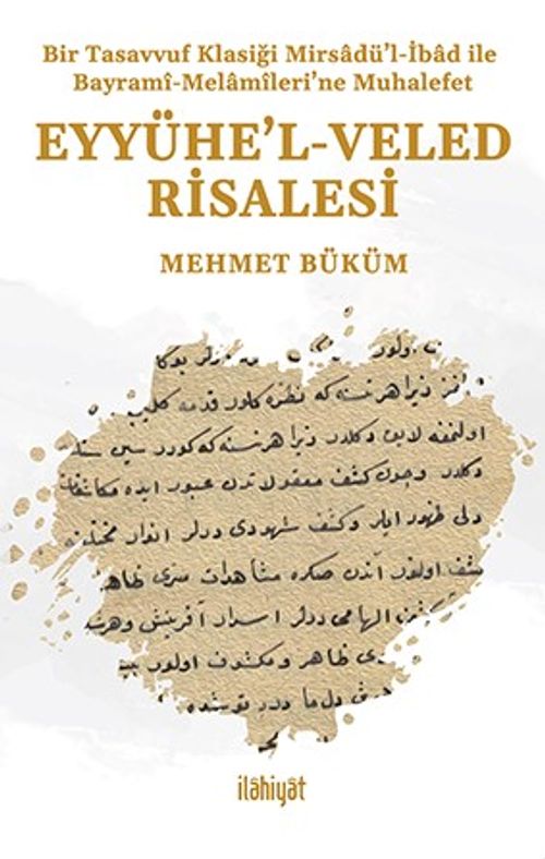 Eyyühe'l-Veled Risalesi & Bir Tasavvuf Klasiği Mirsadü'l-İbad ile Bayramî-Melamîlerine Muhalefet