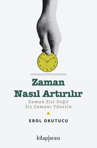 Zaman Nasıl Artırılır? Zaman Sizi Değil Siz Zamanı Yönetin
