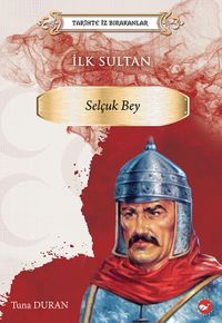 Tarihte İz Bırakanlar / İlk Sultan- Selçuk Bey 