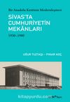 Bir Anadolu Kentinin Modernleşmesi: Sivas’ta Cumhuriyetin Mekanları (1930-1980)