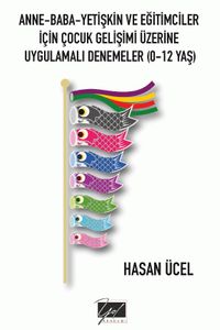 Anne-Baba-Yetişkin Ve Eğitimciler İçin Çocuk Gelişimi Üzerine Uygulamalı Denemeler (0-12 Yaş)