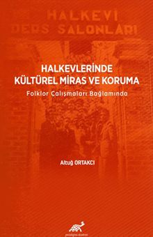Halkevlerinde Kültürel Miras ve Koruma & Folklor Çalışmaları Bağlamında
