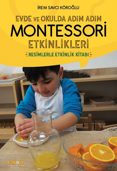Evde ve Okulda Adım Adım  Montessori Etkinlikleri & Resimlerle Etkinlik Kitabı