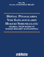 Dijital Piyasalarda Yer Sağlayıcıların Hukuki Sorumluluğu - Marka, Telif Hakkı ve Haksız Rekabet Kapsamında 