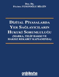 Dijital Piyasalarda Yer Sağlayıcıların Hukuki Sorumluluğu - Marka, Telif Hakkı ve Haksız Rekabet Kapsamında 