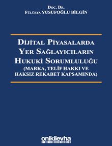 Dijital Piyasalarda Yer Sağlayıcıların Hukuki Sorumluluğu - Marka, Telif Hakkı ve Haksız Rekabet Kapsamında 