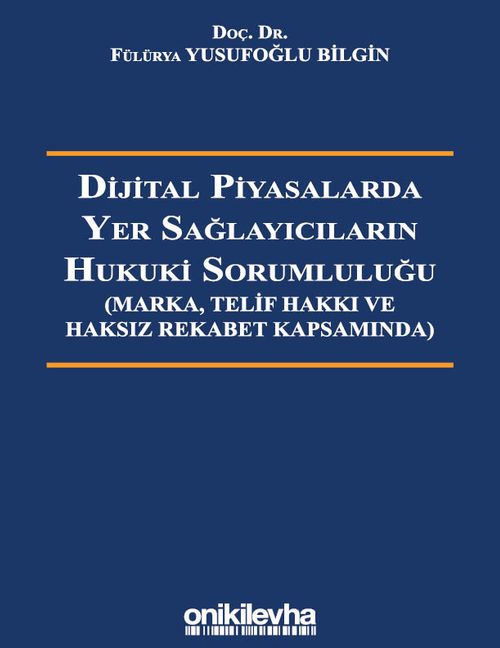 Dijital Piyasalarda Yer Sağlayıcıların Hukuki Sorumluluğu - Marka, Telif Hakkı ve Haksız Rekabet Kapsamında 