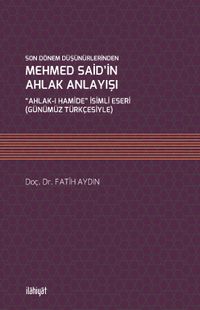 Son Dönem Düşünürlerinden Mehmed Said’in Ahlak Anlayışı “Ahlak-ı Hamide” İsimli Eseri (Günümüz Türkçesiyle)
