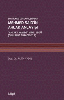 Son Dönem Düşünürlerinden Mehmed Said’in Ahlak Anlayışı “Ahlak-ı Hamide” İsimli Eseri (Günümüz Türkçesiyle)