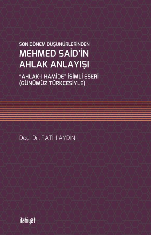 Son Dönem Düşünürlerinden Mehmed Said'in Ahlak Anlayışı “Ahlak-ı Hamide” İsimli Eseri (Günümüz Türkçesiyle)