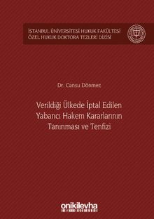 Verildiği Ülkede İptal Edilen Yabancı Hakem Kararlarının Tanınması ve Tenfizi İstanbul Üniversitesi Hukuk Fakültesi Özel Hukuk Doktora Tezleri Dizisi No: 36
