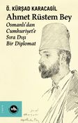 Ahmet Rüstem Bey & Osmanlı'dan Cumhuriyete Sıra Dışı Bir Diplomat 