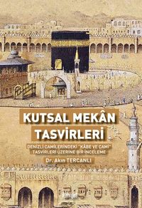Kutsal Mekan Tasvirleri  (Denizli Camilerindeki “Kabe ve Cami” Tasvirleri Üzerine Bir İnceleme)