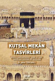 Kutsal Mekan Tasvirleri  (Denizli Camilerindeki “Kabe ve Cami” Tasvirleri Üzerine Bir İnceleme)
