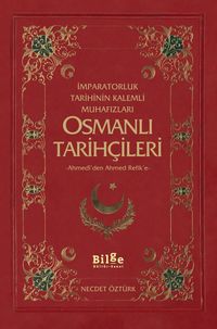 İmparatorluk Tarihinin Kalemli Muhafızları Osmanlı Tarihçileri & Ahmedi'den Ahmed Refik'e