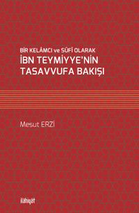 Bir Kelamcı ve Sûfî Olarak İbn Teymiyye'nin Tasavvufa Bakışı