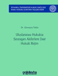 Uluslararası Hukukta Sınıraşan Akiferlere Dair Hukuki Rejim İstanbul Üniversitesi Hukuk Fakültesi Kamu Hukuku Doktora Tezleri Dizisi No: 5