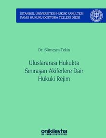 Uluslararası Hukukta Sınıraşan Akiferlere Dair Hukuki Rejim İstanbul Üniversitesi Hukuk Fakültesi Kamu Hukuku Doktora Tezleri Dizisi No: 5