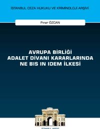 Avrupa Birliği Adalet Divanı Kararlarında Ne Bis in Idem İlkesi İstanbul Ceza Hukuku ve Kriminoloji Arşivi Yayın No: 57
