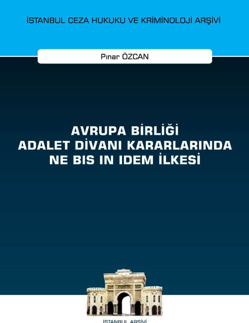 Avrupa Birliği Adalet Divanı Kararlarında Ne Bis in Idem İlkesi İstanbul Ceza Hukuku ve Kriminoloji Arşivi Yayın No: 57