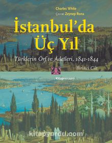 İstanbul’da Üç Yıl (1.Cilt) & Türklerin Örf ve Âdetleri (1841-1844)