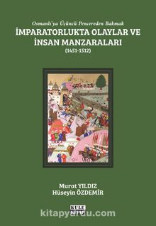 Osmanlı'ya Üçüncü Pencereden Bakmak: İmparatorlukta Olaylar ve İnsan Manzaraları II (1451-1512)