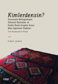 Kimlerdensin? Sorusuyla Belirginleşen Zihinsel Haritalar ve Farklı Etnik Gruplar Arası Etno-Aşiretsel İlişkiler & Urfa Karakeçilileri Örneği
