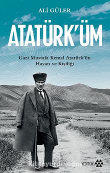 Atatürk’üm & Gazi Mustafa Kemal Atatürk’ün Hayatı ve Kişiliği