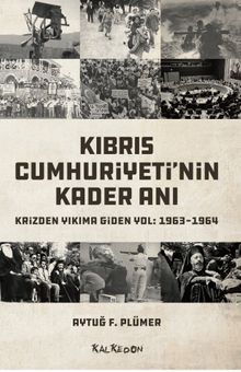 Kıbrıs Cumhuriyeti'nin Kader Anı & Krizden Yıkıma Giden Yol: 1963-1964