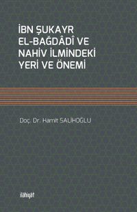 İbn Şukayr el-Bağdadî ve Nahiv İlmindeki Yeri ve Önemi