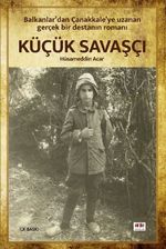 Küçük Savaşçı & Balkanlar'dan Çanakkale'ye Uzanan Gerçek Bir Destanın Romanı