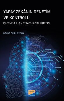 Yapay Zekanın Denetimi ve Kontrolü & İşletmeler İçin Stratejik Yol Haritası